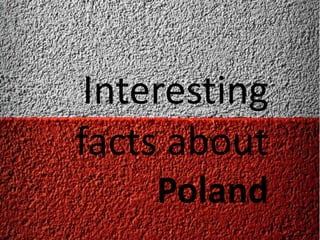 Interesting
facts about
Poland
