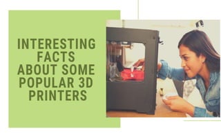Interesting facts about some popular 3 d printers