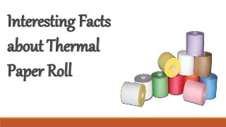 Interesting Facts
about Thermal
Paper Roll
 