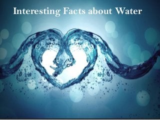 Interesting Facts about Water
 