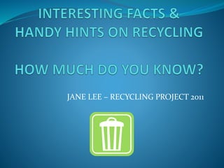 JANE LEE – RECYCLING PROJECT 2011
 