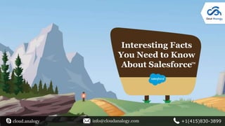 Interesting Facts
You Need to Know
About SalesforceTM
cloud.analogy info@cloudanalogy.com +1(415)830-3899
 