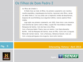 Interesting History/ Abril 2013
Os filhos de Dom Pedro I
Pág. 5
Apoio :
 