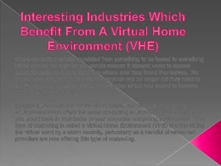 Interesting industries which benefit from a Virtual Home Environment