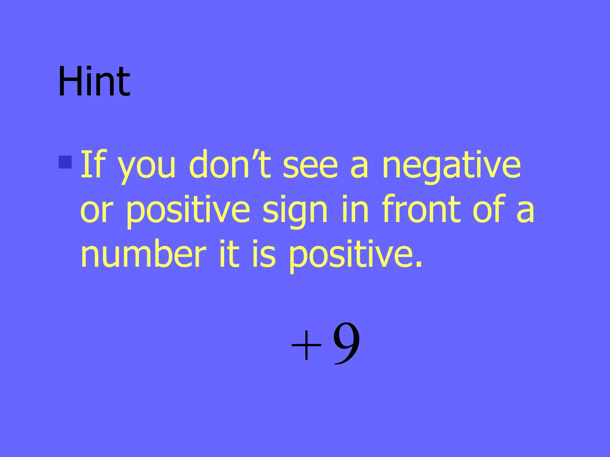 Hint If you don’t see a negative or positive sign in front of a number it is positive. 9 + 