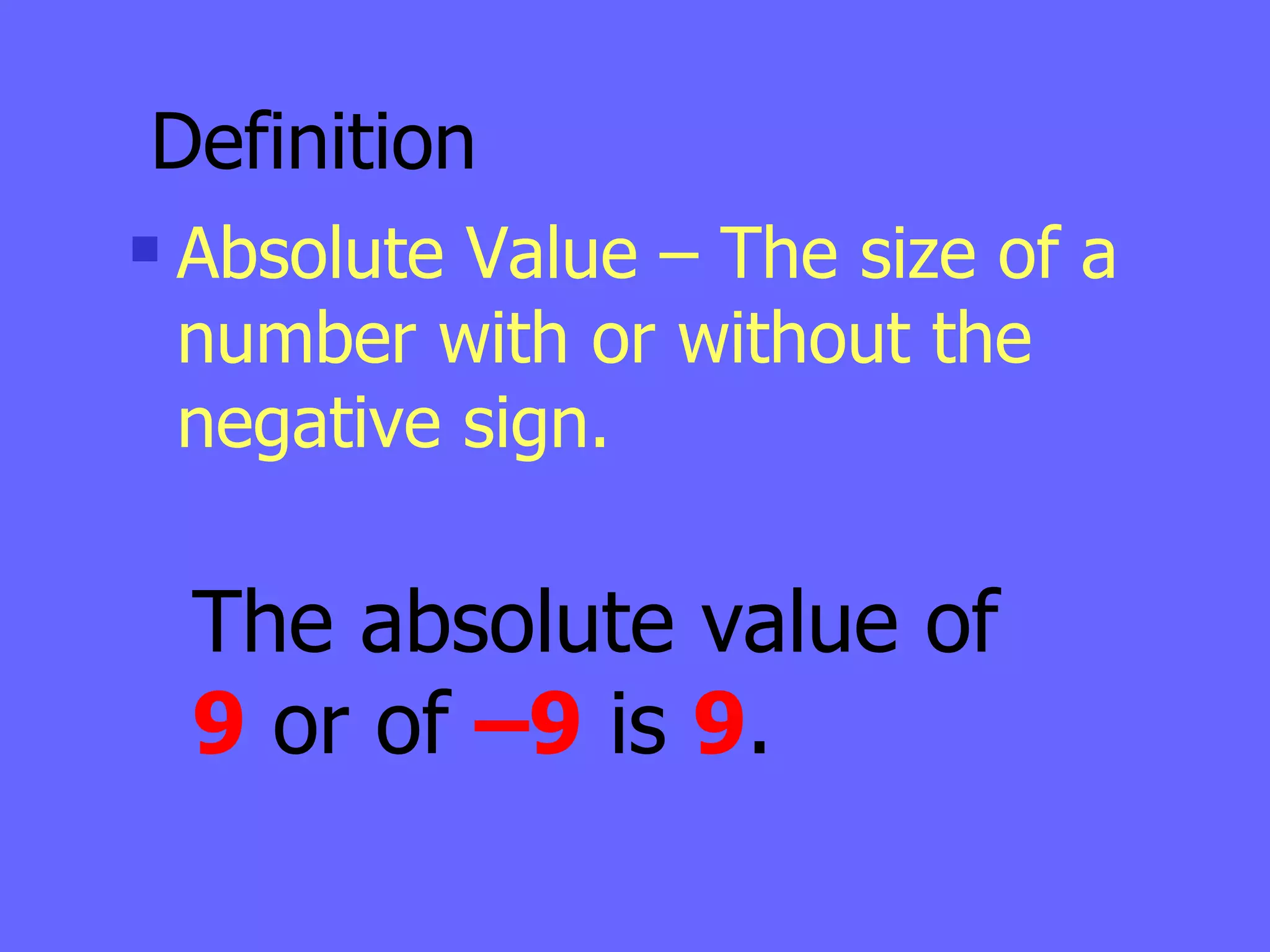 Definition Absolute Value – The size of a number with or without the negative sign. The absolute value of  9  or of  –9  is  9 . 