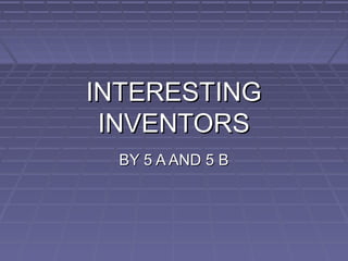 INTERESTINGINTERESTING
INVENTORSINVENTORS
BY 5 A AND 5 BBY 5 A AND 5 B
 