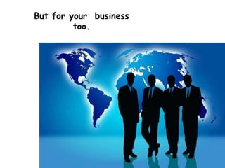 But for your  business too. 