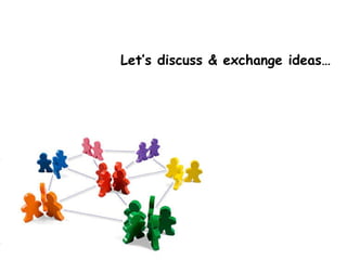 Let’s discuss & exchange ideas… 