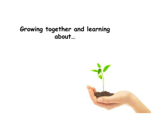 Growing together and learning about… 
