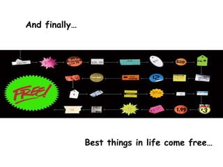 And finally… Best things in life come free… 