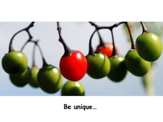 Be unique… 