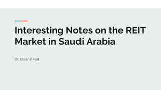 Interesting Notes on the REIT
Market in Saudi Arabia
Dr. Ehsan Bayat
 