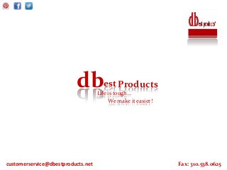 dbest Products
Life is tough...
We make it easier!

customerservice@dbestproducts.net

Fax: 310.538.0625

 