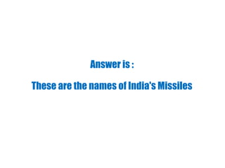 Answer is :
These are the names of India's Missiles
 