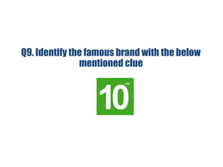 Q9. Identify the famous brand with the below
mentioned clue
 