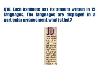 Q10. Each banknote has its amount written in 15
languages. The languages are displayed in a
particular arrangement, what is that?
 