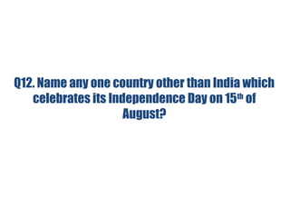 Q12. Name any one country other than India which
celebrates its Independence Day on 15th
of
August?
 