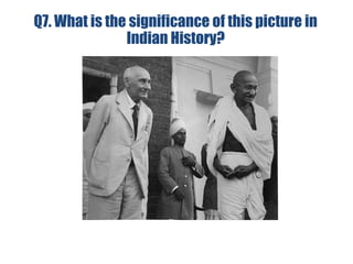 Q7. What is the significance of this picture in
Indian History?
 