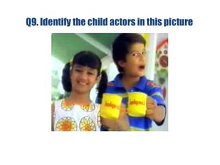 Q9. Identify the child actors in this picture
 