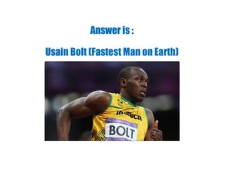 Answer is :
Usain Bolt (Fastest Man on Earth)
 