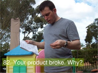 82. Your product broke. Why?
   Gavin Heaton
                               29
   www.servantofchaos.com