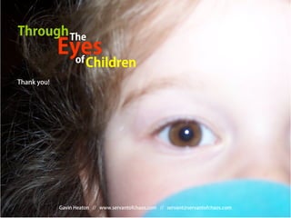 Through The
              Eyes
                of          Children
Thank you!




                  Gavin Heaton   // www...