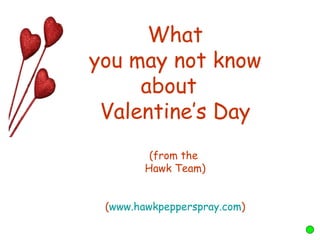 What  you may not know  about  Valentine’s Day (from the  Hawk Team) ( www.hawkpepperspray.com ) 