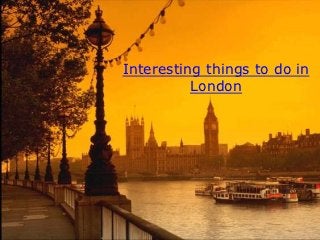 Interesting things to do in
          London
 