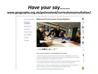 Have your say.......
www.geography.org.uk/getinvolved/curriculumconsultation/
 