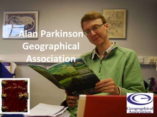 Alan Parkinson
 Geographical
  Association
 
