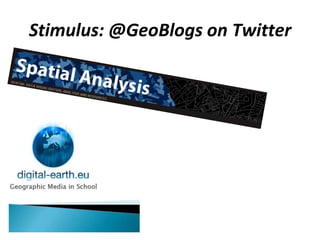 Stimulus: @GeoBlogs on Twitter
 