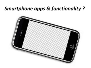 Smartphone apps & functionality ?
 