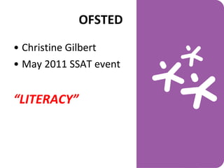 OFSTED Christine Gilbert May 2011 SSAT event “ LITERACY” 