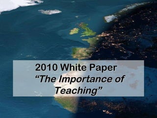 2010 White Paper  “ The Importance of Teaching”  
