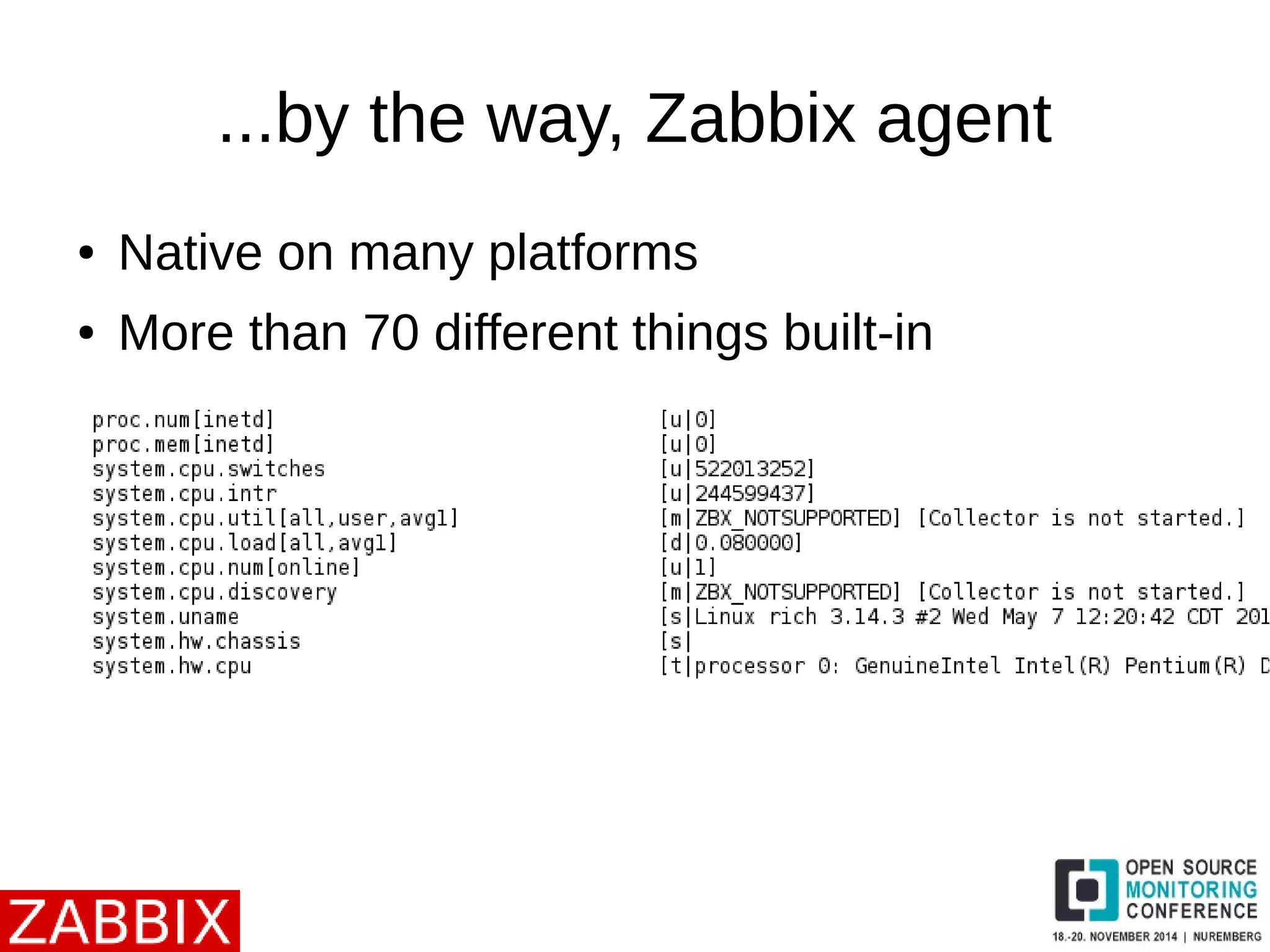 ...by the way, Zabbix agent 
● Native on many platforms 
● More than 70 different things built-in 
 