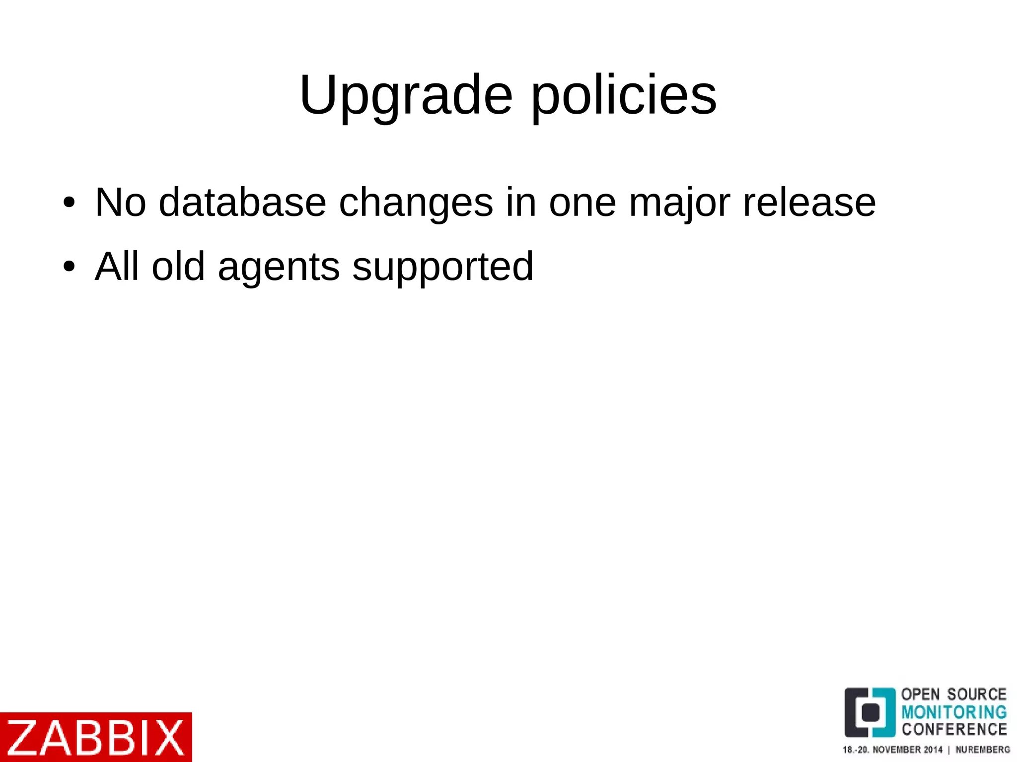 Upgrade policies 
● No database changes in one major release 
● All old agents supported 
 