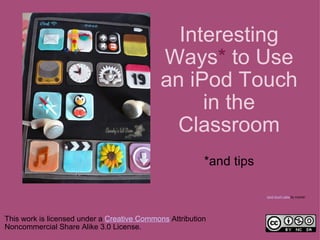 This work is licensed under a  Creative Commons  Attribution Noncommercial Share Alike 3.0 License. Interesting Ways *  to Use an iPod Touch in the Classroom *and tips Ipod touch cake  by ccyhan  