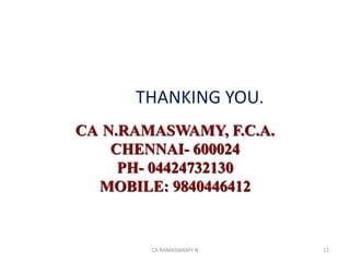 THANKING YOU.
CA N.RAMASWAMY, F.C.A.
CHENNAI- 600024
PH- 04424732130
MOBILE: 9840446412
12CA RAMASWAMY N
 