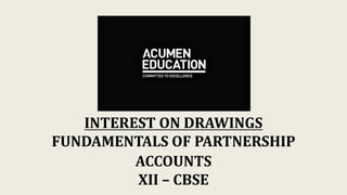 ACCOUNTS
XII – CBSE
INTEREST ON DRAWINGS
FUNDAMENTALS OF PARTNERSHIP
Your Text Here!
 