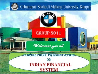 Group no11

    Welcomes you all

Power point presentation
           On
   INDIAN FINANCIAL
       SYSTEM
 