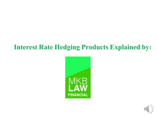 Interest Rate Hedging Products Explained by: 
 