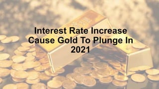 Interest Rate Increase
Cause Gold To Plunge In
2021
 