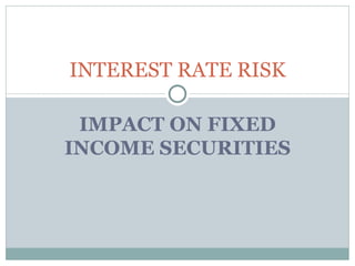 IMPACT ON FIXED INCOME SECURITIES INTEREST RATE RISK 