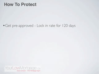 How To Protect



•Get pre-approved - Lock in rate for 120 days
 