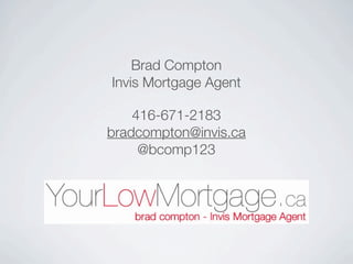 Brad Compton
Invis Mortgage Agent

    416-671-2183
bradcompton@invis.ca
     @bcomp123
 
