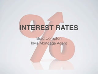 INTEREST RATES
      Brad Compton
  Invis Mortgage Agent
 