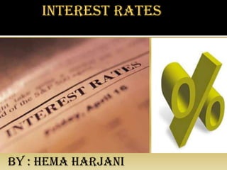 Interest rates
BY : HEMA HARJANI
 