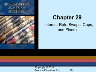 Chapter 29
        Interest-Rate Swaps, Caps,
                and Floors




Copyright © 2010
Pearson Education, Inc.   29-1
 