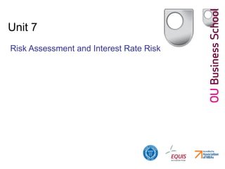 Unit 7 Risk Assessment and Interest Rate Risk 